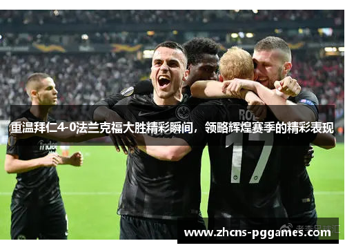 重温拜仁4-0法兰克福大胜精彩瞬间，领略辉煌赛季的精彩表现