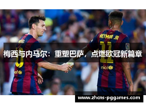 梅西与内马尔：重塑巴萨，点燃欧冠新篇章