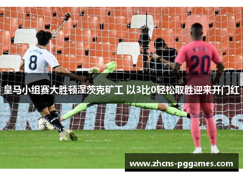 皇马小组赛大胜顿涅茨克矿工 以3比0轻松取胜迎来开门红