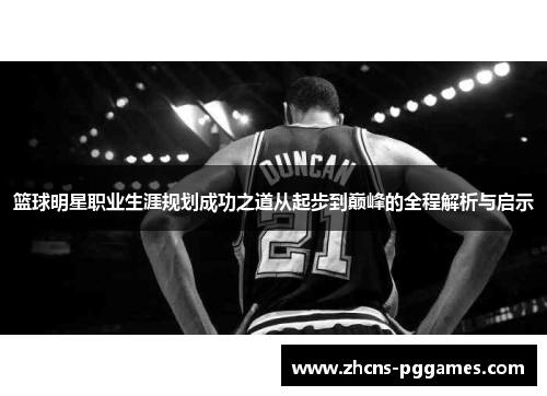 篮球明星职业生涯规划成功之道从起步到巅峰的全程解析与启示